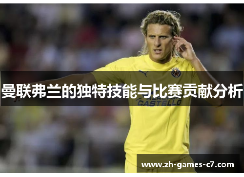 曼联弗兰的独特技能与比赛贡献分析