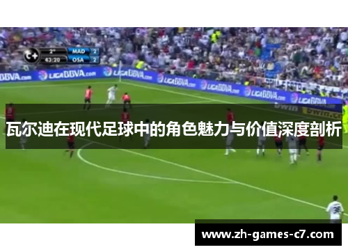 瓦尔迪在现代足球中的角色魅力与价值深度剖析