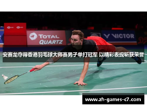 安赛龙夺得香港羽毛球大师赛男子单打冠军 以精彩表现斩获荣誉 安赛龙夺得香港羽毛球大师赛男子单打冠军 以精彩表现斩获荣誉