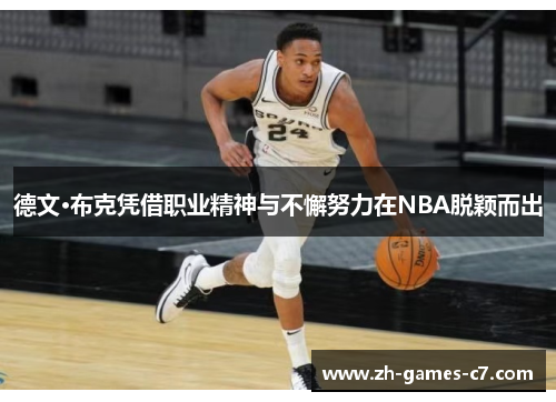 德文·布克凭借职业精神与不懈努力在NBA脱颖而出 德文·布克凭借职业精神与不懈努力在NBA脱颖而出