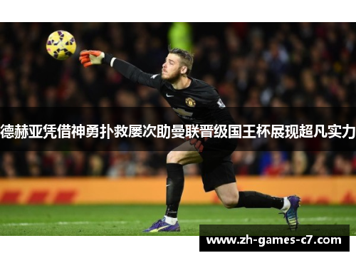 德赫亚凭借神勇扑救屡次助曼联晋级国王杯展现超凡实力 德赫亚凭借神勇扑救屡次助曼联晋级国王杯展现超凡实力