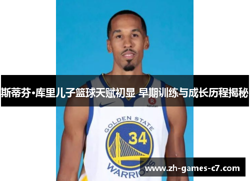 斯蒂芬·库里儿子篮球天赋初显 早期训练与成长历程揭秘 斯蒂芬·库里儿子篮球天赋初显 早期训练与成长历程揭秘