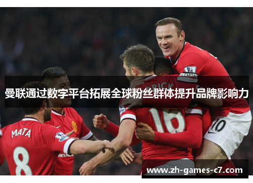 曼联通过数字平台拓展全球粉丝群体提升品牌影响力 曼联通过数字平台拓展全球粉丝群体提升品牌影响力