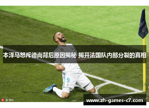 本泽马怒斥德尚背后原因揭秘 揭开法国队内部分裂的真相 本泽马怒斥德尚背后原因揭秘 揭开法国队内部分裂的真相