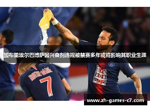 加布里埃尔巴博萨因兴奋剂违规被禁赛多年或将影响其职业生涯 加布里埃尔巴博萨因兴奋剂违规被禁赛多年或将影响其职业生涯