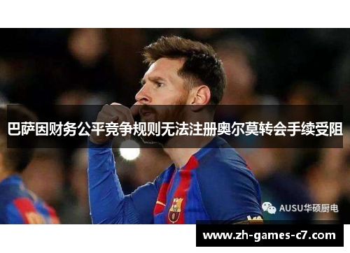 巴萨因财务公平竞争规则无法注册奥尔莫转会手续受阻 巴萨因财务公平竞争规则无法注册奥尔莫转会手续受阻