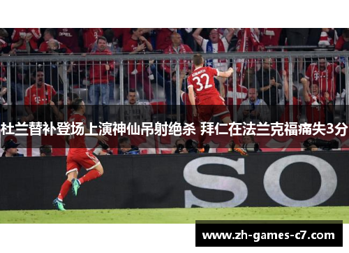 杜兰替补登场上演神仙吊射绝杀 拜仁在法兰克福痛失3分 杜兰替补登场上演神仙吊射绝杀 拜仁在法兰克福痛失3分